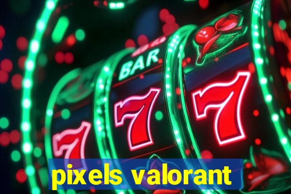 pixels valorant